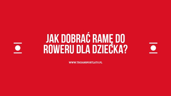 Jak dobrać ramę do roweru dla dziecka?